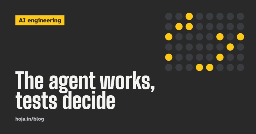 The agent works, tests decide